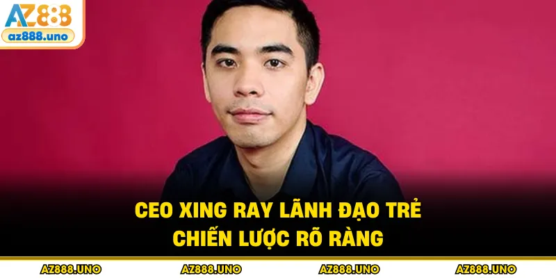 Ceo Xing Ray – Kiến Tạo Phát Triển Nhà Cái AZ888 Bền Vững - BETVANTA