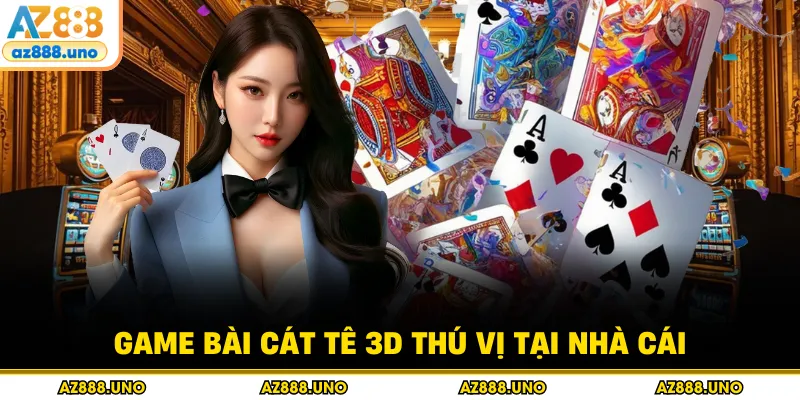 Game Bài Cát Tê 3D AZ888 – Luật Chơi & Kinh Nghiệm Dễ Thắng - BETVANTA
