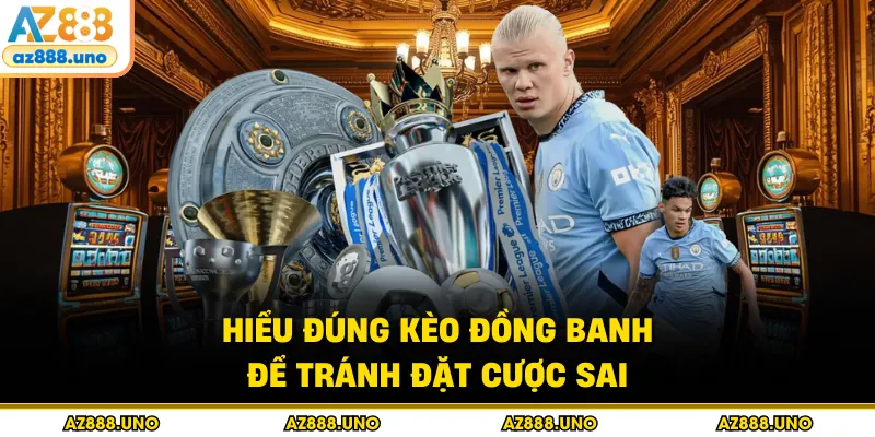 Kèo Đồng Banh - Phương Án Cược An Toàn Cho Người Mới - BETVANTA