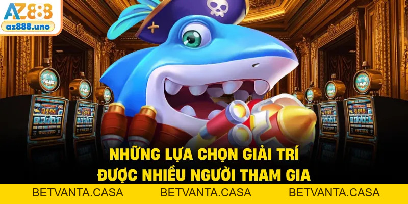 Bắn Cá AZ888 – Trải Nghiệm Săn Cá Đổi Thưởng Đỉnh Cao - BETVANTA