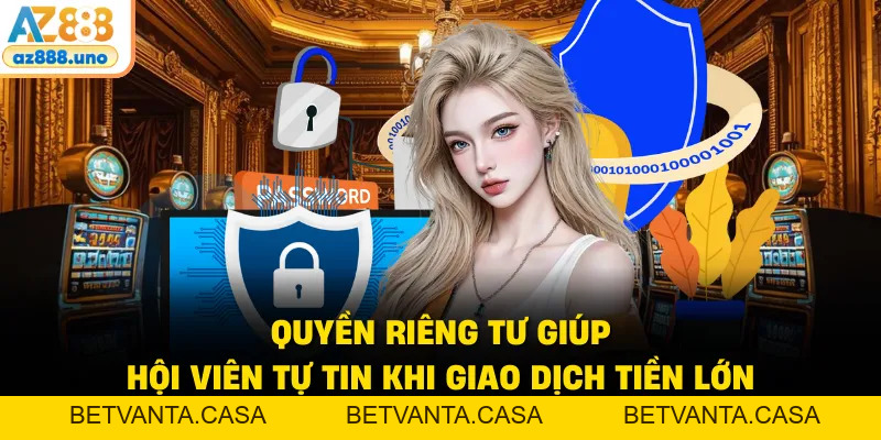 Quyền Riêng Tư - Chính Sách Bảo Mật Tối Tân Tại AZ888 - BETVANTA