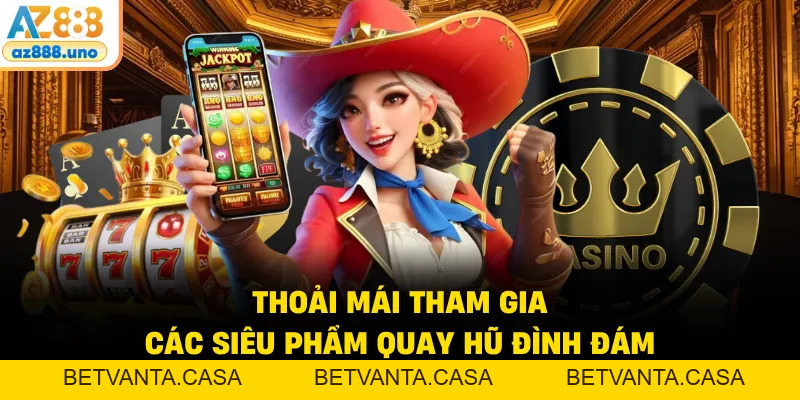 Nổ Hũ AZ888 – Khám Phá Thế Giới Quay Hũ Đổi Thưởng Đẳng Cấp - BETVANTA